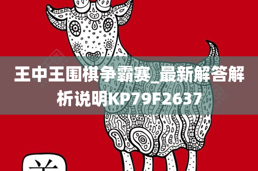 王中王围棋争霸赛_最新解答解析说明KP79F2637