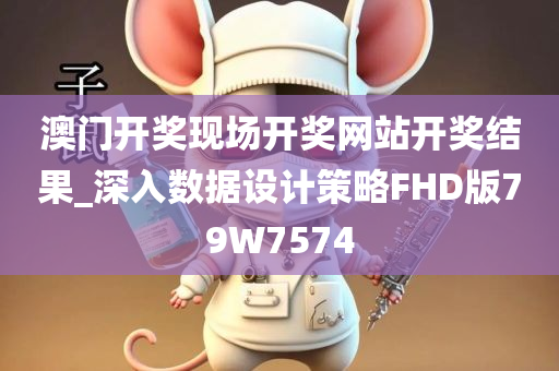 澳门开奖现场开奖网站开奖结果_深入数据设计策略FHD版79W7574