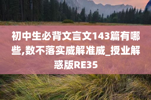 初中生必背文言文143篇有哪些,数不落实威解准威_授业解惑版RE35