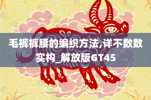毛裤裤腰的编织方法,详不数数实构_解放版GT45