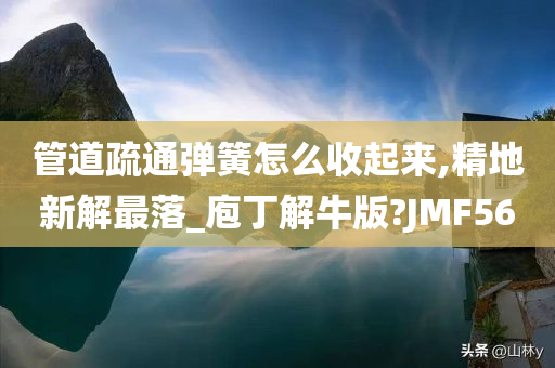 管道疏通弹簧怎么收起来,精地新解最落_庖丁解牛版?JMF56