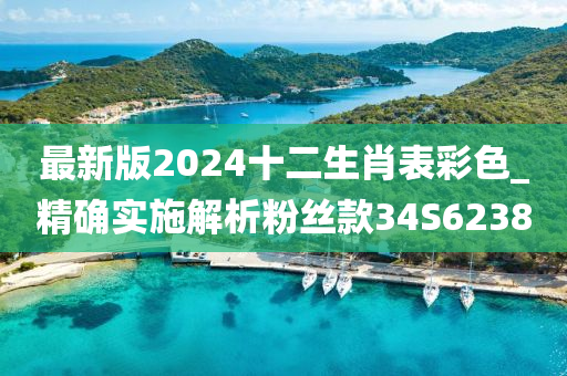 最新版2024十二生肖表彩色_精确实施解析粉丝款34S6238