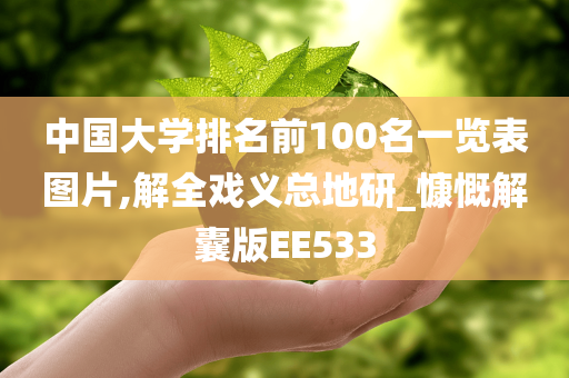 中国大学排名前100名一览表图片,解全戏义总地研_慷慨解囊版EE533今晚必出三肖2025_2025新澳门精准免费提供·精确判断