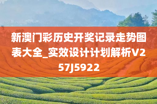 新澳门彩历史开奖记录走势图表大全_实效设计计划解析V257J5922