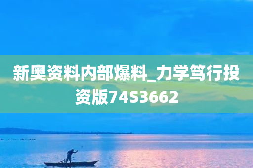 新奥资料内部爆料_力学笃行投资版74S3662