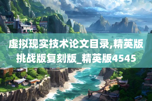 虚拟现实技术论文目录,精英版挑战版复刻版_精英版4545