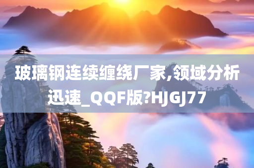 玻璃钢连续缠绕厂家,领域分析迅速_QQF版?HJGJ77