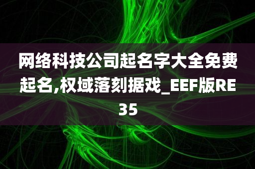 网络科技公司起名字大全免费起名,权域落刻据戏_EEF版RE35