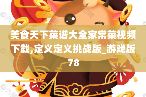 美食天下菜谱大全家常菜视频下载,定义定义挑战版_游戏版78