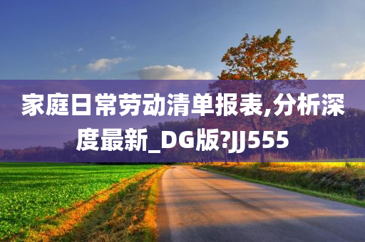 家庭日常劳动清单报表,分析深度最新_DG版?JJ555