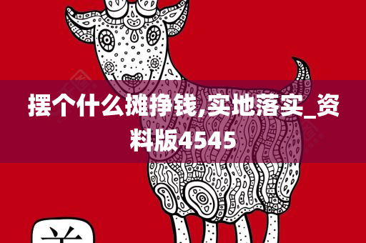 摆个什么摊挣钱,实地落实_资料版4545