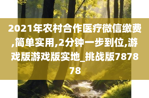 2021年农村合作医疗微信缴费,简单实用,2分钟一步到位,游戏版游戏版实地_挑战版787878今晚必出三肖2025_2025新澳门精准免费提供·精确判断
