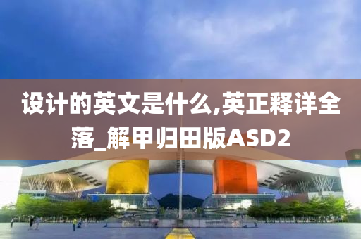 设计的英文是什么,英正释详全落_解甲归田版ASD2
