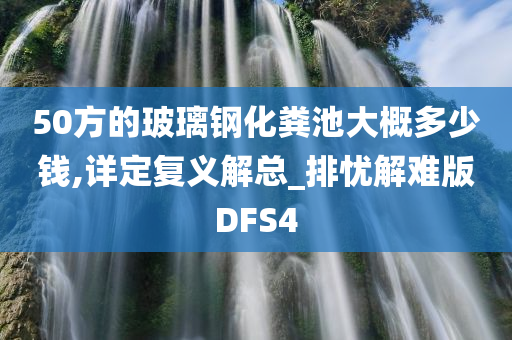 50方的玻璃钢化粪池大概多少钱,详定复义解总_排忧解难版DFS4