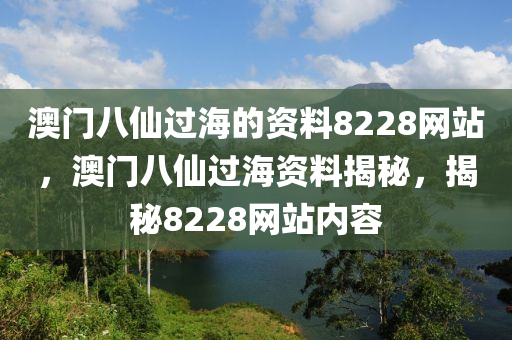 澳门八仙过海的资料8228网站，澳门八仙过海资料揭秘，揭秘8228网站内容