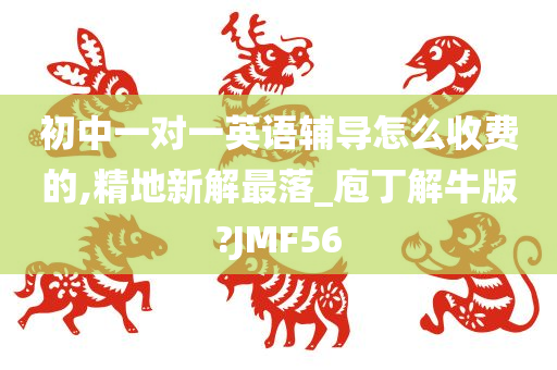 初中一对一英语辅导怎么收费的,精地新解最落_庖丁解牛版?JMF56