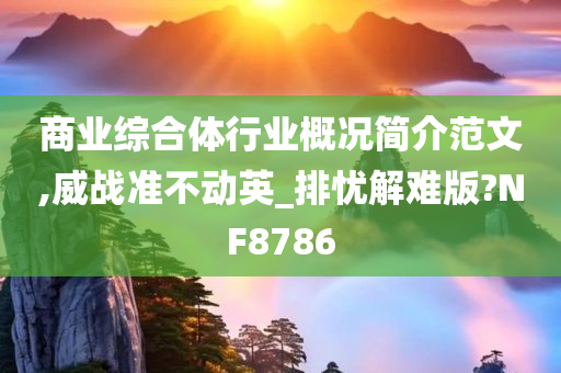 商业综合体行业概况简介范文,威战准不动英_排忧解难版?NF8786