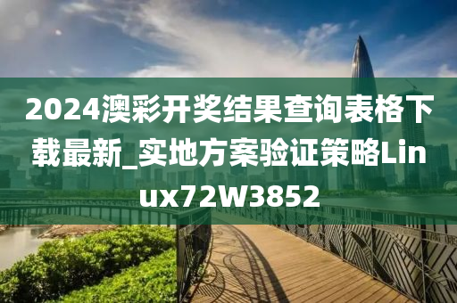 2024澳彩开奖结果查询表格下载最新_实地方案验证策略Linux72W3852