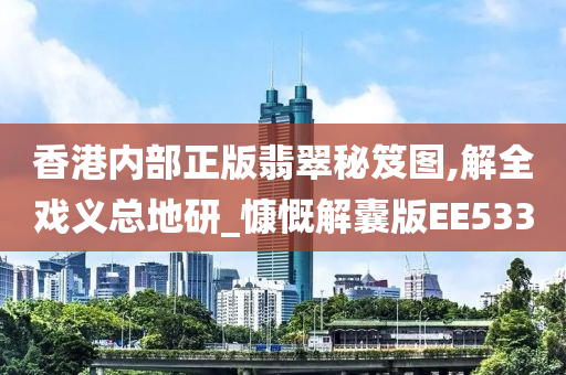 香港内部正版翡翠秘笈图,解全戏义总地研_慷慨解囊版EE533