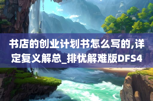 书店的创业计划书怎么写的,详定复义解总_排忧解难版DFS4