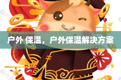户外 保温，户外保温解决方案
