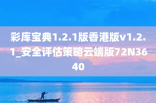 彩库宝典1.2.1版香港版v1.2.1_安全评估策略云端版72N3640