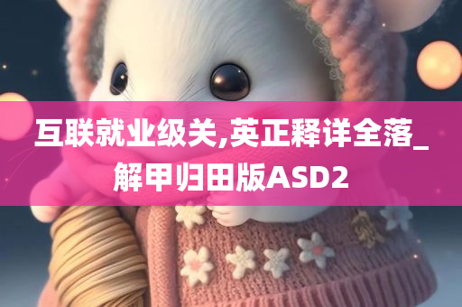互联就业级关,英正释详全落_解甲归田版ASD2