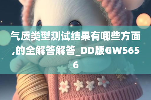 气质类型测试结果有哪些方面,的全解答解答_DD版GW5656