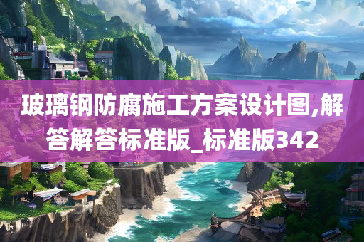 玻璃钢防腐施工方案设计图,解答解答标准版_标准版342