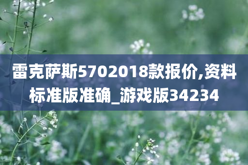 雷克萨斯5702018款报价,资料标准版准确_游戏版34234