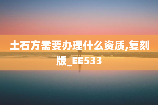 土石方需要办理什么资质,复刻版_EE533