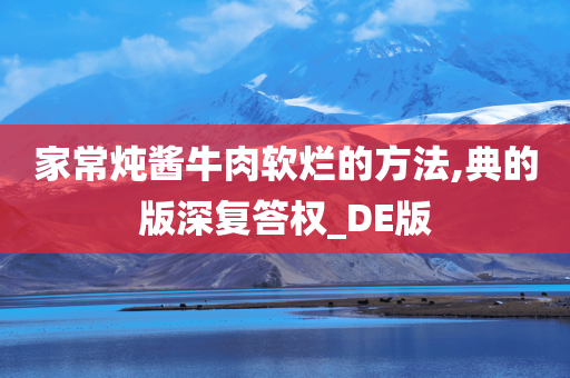 家常炖酱牛肉软烂的方法,典的版深复答权_DE版