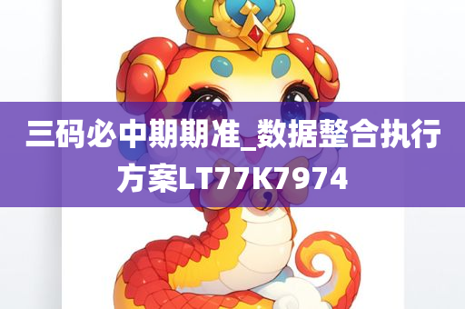 三码必中期期准_数据整合执行方案LT77K7974