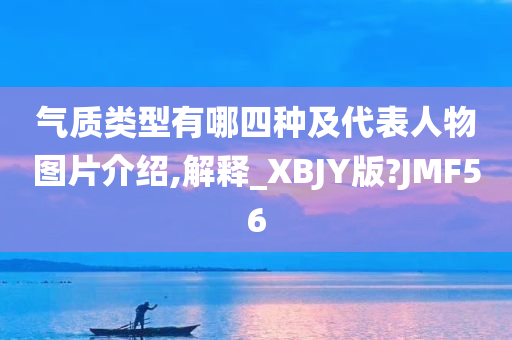 气质类型有哪四种及代表人物图片介绍,解释_XBJY版?JMF56