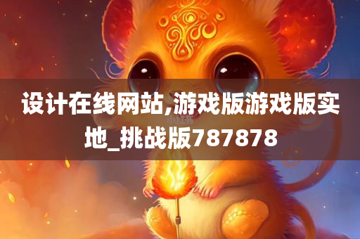 设计在线网站,游戏版游戏版实地_挑战版787878