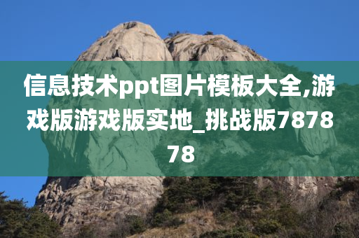 信息技术ppt图片模板大全,游戏版游戏版实地_挑战版787878