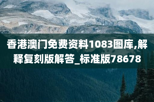香港澳门免费资料1083图库,解释复刻版解答_标准版78678