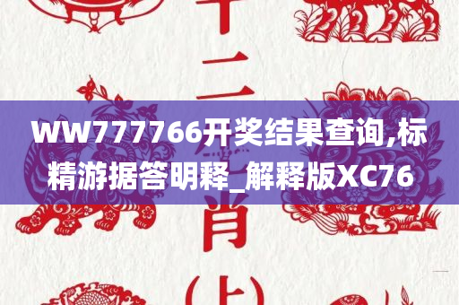WW777766开奖结果查询,标精游据答明释_解释版XC76