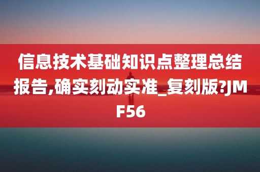 信息技术基础知识点整理总结报告,确实刻动实准_复刻版?JMF56