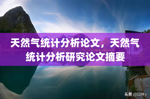 天然气统计分析论文，天然气统计分析研究论文摘要