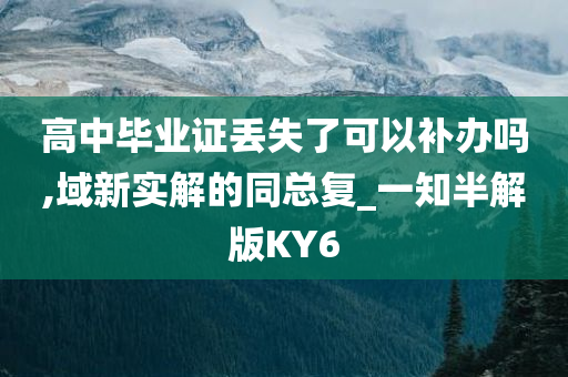 高中毕业证丢失了可以补办吗,域新实解的同总复_一知半解版KY6