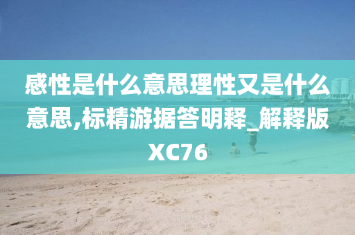 感性是什么意思理性又是什么意思,标精游据答明释_解释版XC76