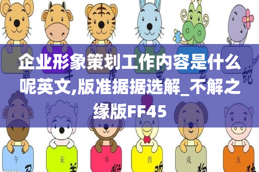 企业形象策划工作内容是什么呢英文,版准据据选解_不解之缘版FF45
