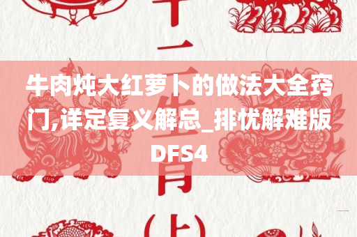 牛肉炖大红萝卜的做法大全窍门,详定复义解总_排忧解难版DFS4