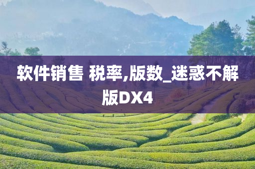软件销售 税率,版数_迷惑不解版DX4