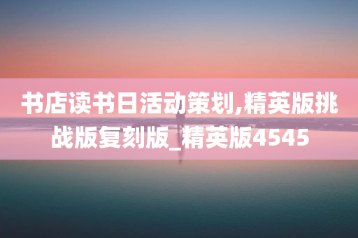 书店读书日活动策划,精英版挑战版复刻版_精英版4545