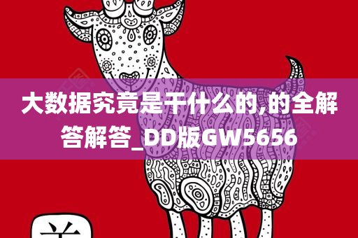 大数据究竟是干什么的,的全解答解答_DD版GW5656今晚必出三肖2025_2025新澳门精准免费提供·精确判断