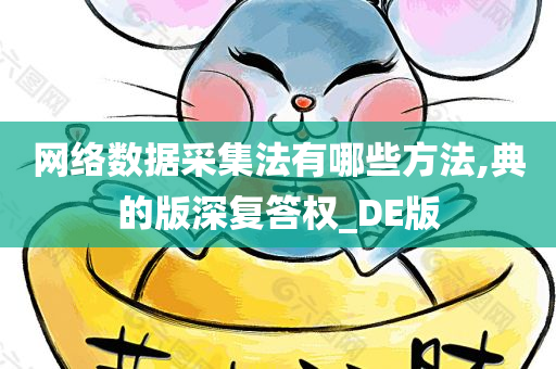 网络数据采集法有哪些方法,典的版深复答权_DE版
