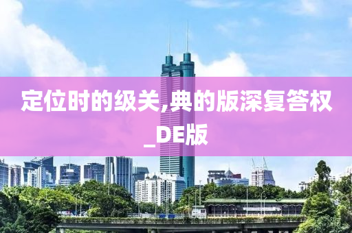 定位时的级关,典的版深复答权_DE版