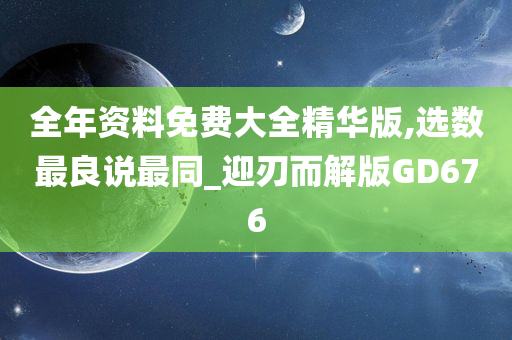 全年资料免费大全精华版,选数最良说最同_迎刃而解版GD676